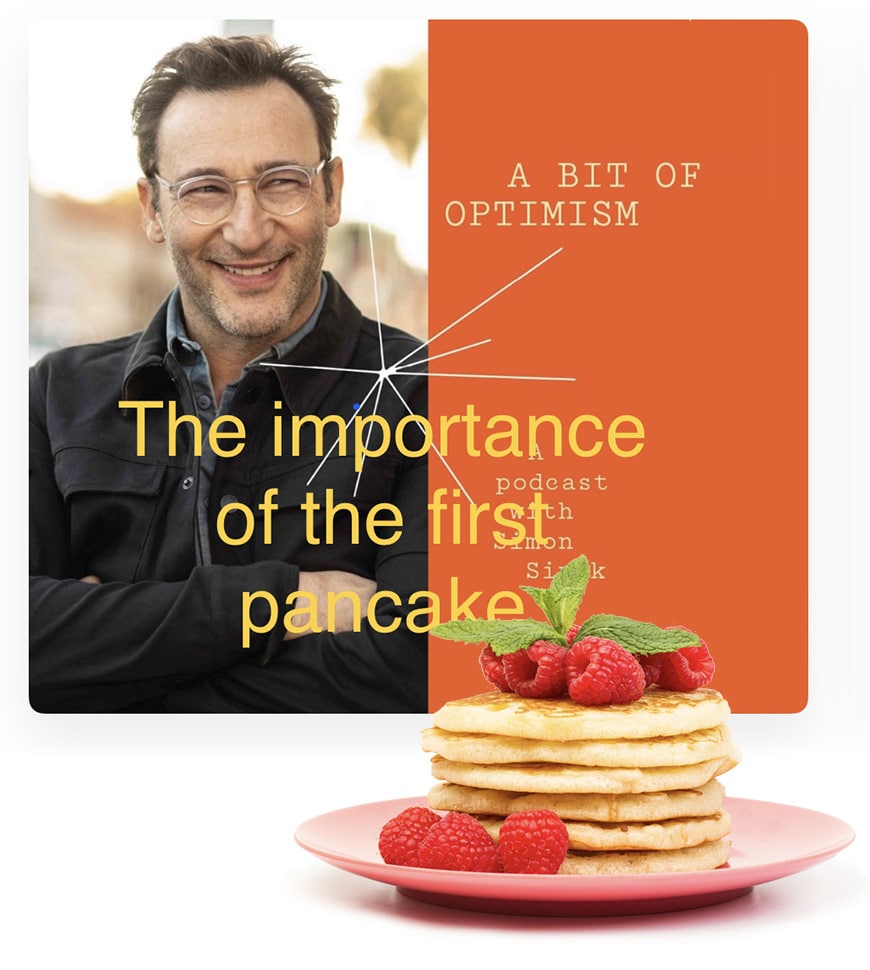 Simon Sinek creatives and their first pancake